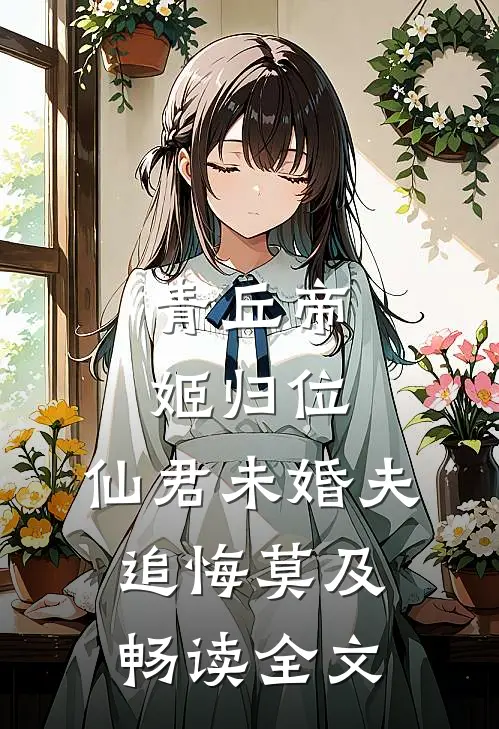 青丘帝姬归位,仙君未婚夫追悔莫及畅读全文
