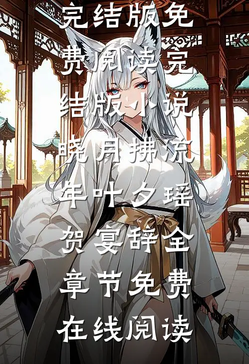 完结版小说晓月拂流年叶夕瑶贺宴辞