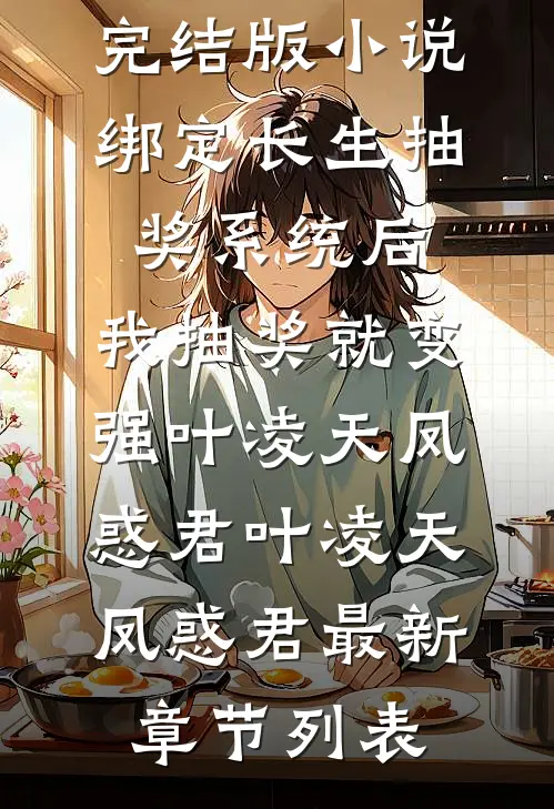 完结版小说绑定长生抽奖系统后,我抽奖就变强叶凌天凤惑君