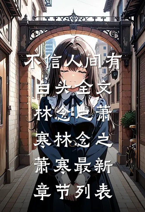 不信人间有白头全文林念之萧寒