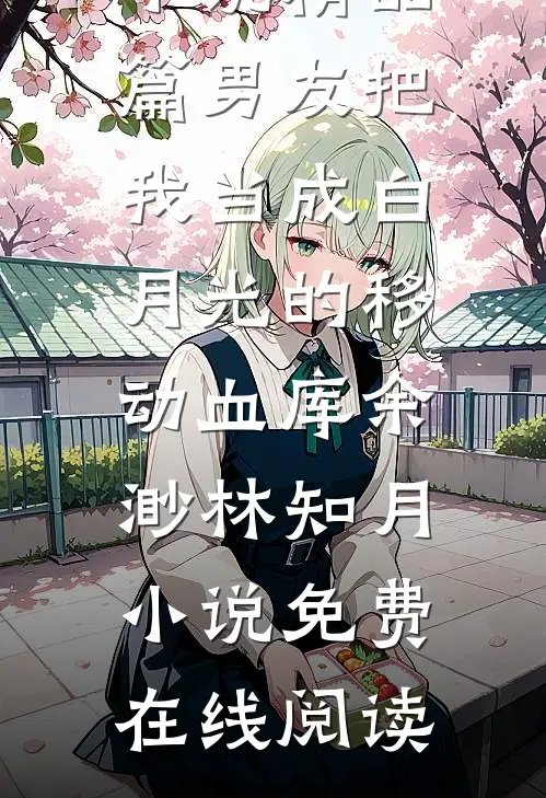 精品篇男友把我当成白月光的移动血库