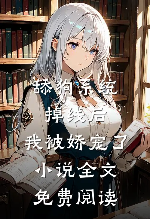 舔狗系统掉线后,我被娇宠了小说全文免费阅读