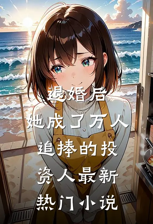 退婚后，她成了万人追捧的投资人最新热门小说