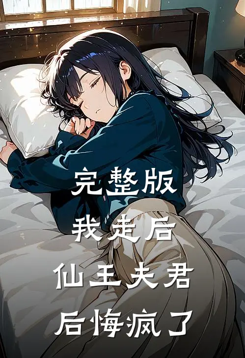 完整版我走后,仙王夫君后悔疯了
