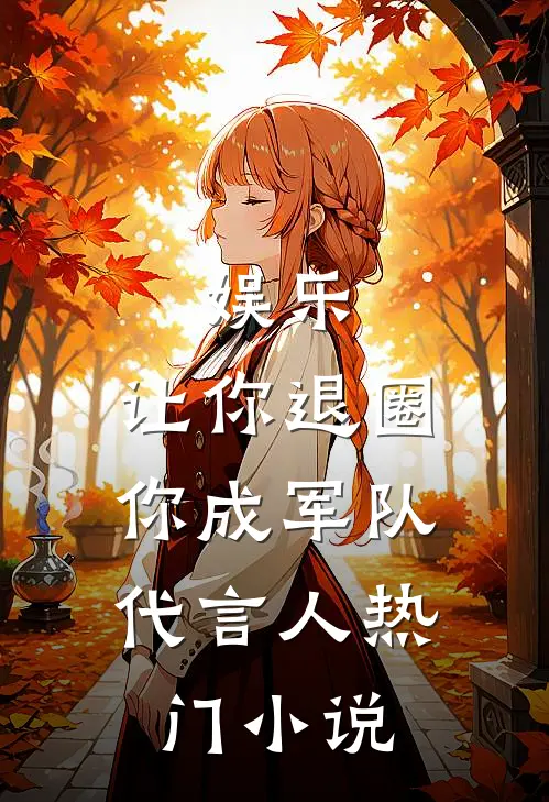 娱乐：让你退圈，你成军队代言人热门小说