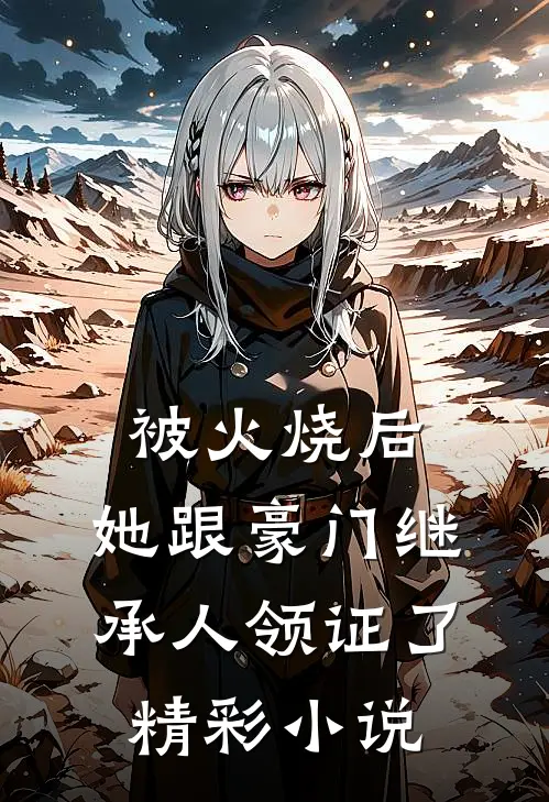 被火烧后,她跟豪门继承人领证了精彩小说
