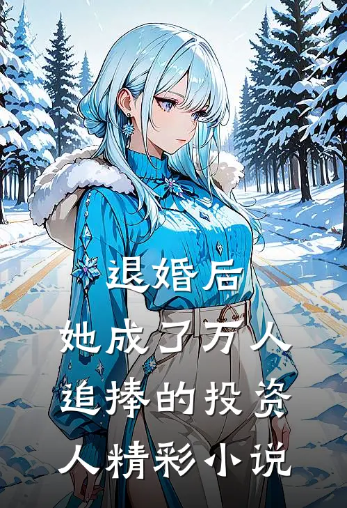 退婚后,她成了万人追捧的投资人精彩小说