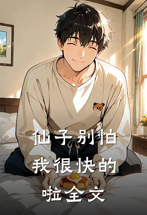 仙子别怕，我很快的啦全文