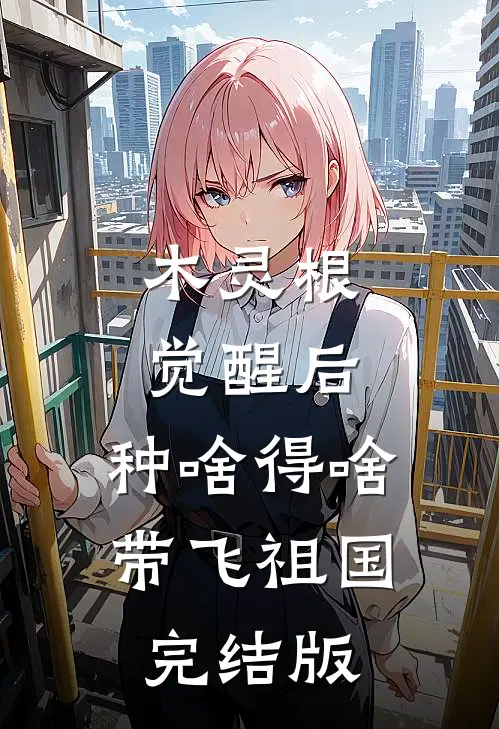 木灵根觉醒后，种啥得啥带飞祖国完结版