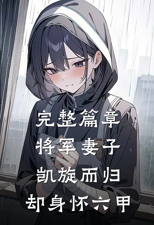 完整篇章将军妻子凯旋而归,却身怀六甲
