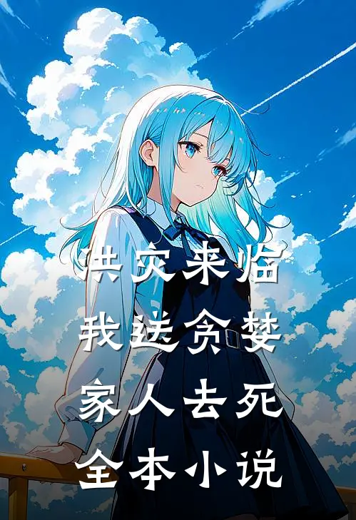 洪灾来临,我送贪婪家人去死全本小说