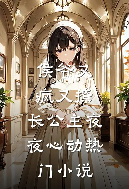 侯爷又疯又撩，长公主夜夜心动热门小说