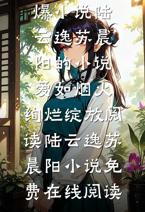 陆云逸苏晨阳的小说爱如烟火,绚烂绽放阅读