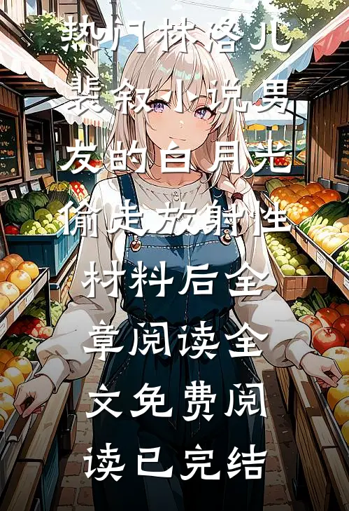 男友的白月光偷走放射性材料后全章阅读