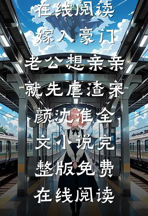嫁入豪门,老公想亲亲就先虐渣宋颜沈淮全文小说