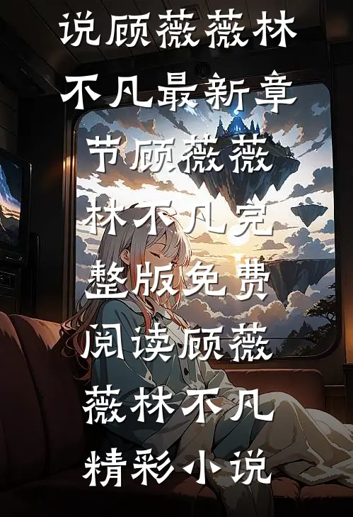 悔期茫茫,我与她再无重逢全文小说顾薇薇林不凡最新章节