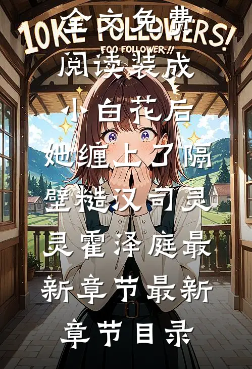 装成小白花后,她缠上了隔壁糙汉司灵灵霍泽庭最新章节
