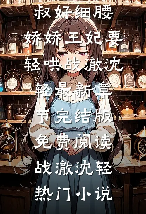 皇叔好细腰,娇娇王妃要轻哄战澈沈轻最新章节