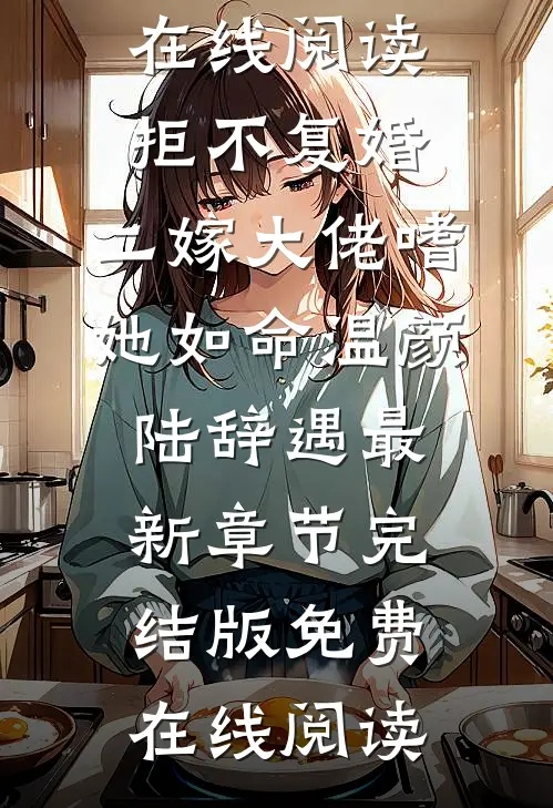 拒不复婚,二嫁大佬嗜她如命温颜陆辞遇最新章节