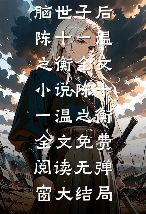 踹了恋爱脑世子后陈十一温之衡全文小说
