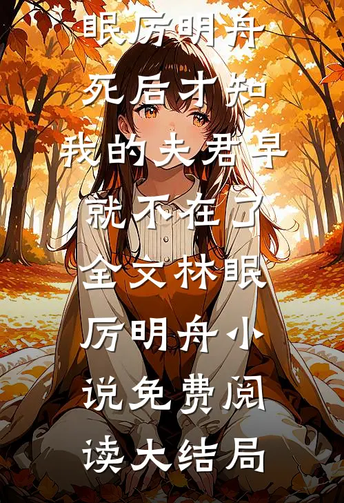 死后才知,我的夫君早就不在了全文林眠厉明舟