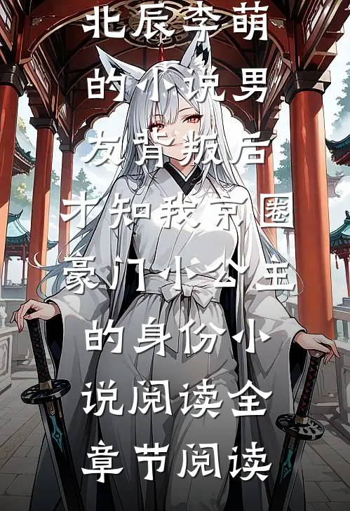 顾北辰李萌的小说男友背叛后,才知我京圈豪门小公主的身份小说阅读