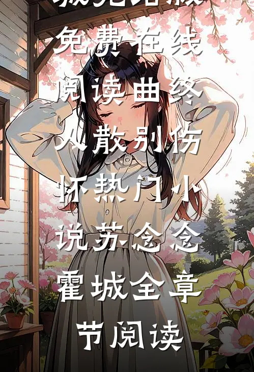 曲终人散别伤怀热门小说苏念念霍城