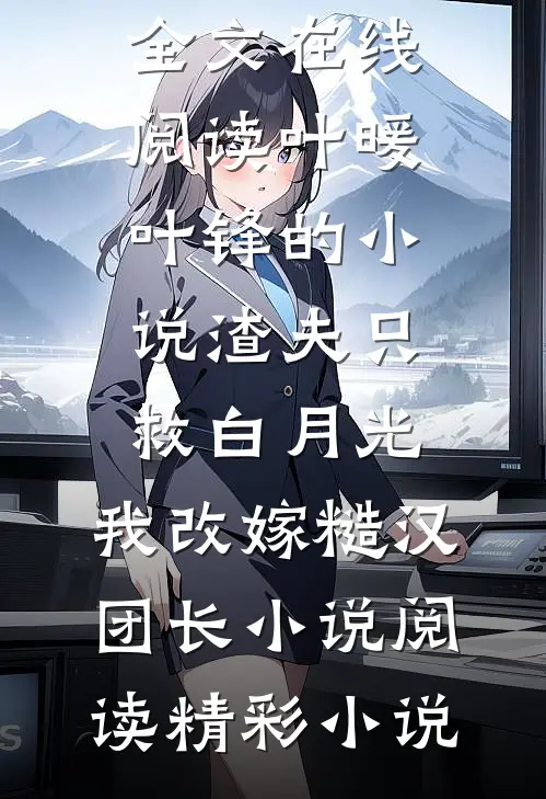 叶暖叶锋的小说渣夫只救白月光,我改嫁糙汉团长小说阅读
