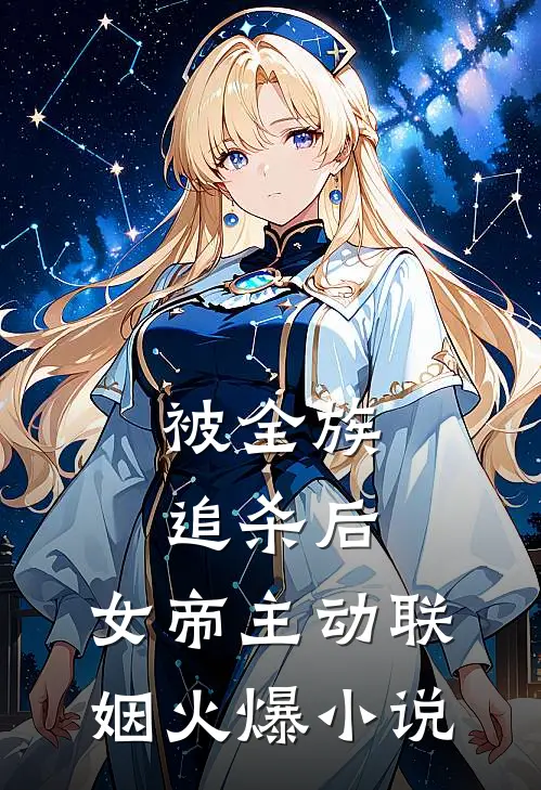 被全族追杀后，女帝主动联姻火爆小说