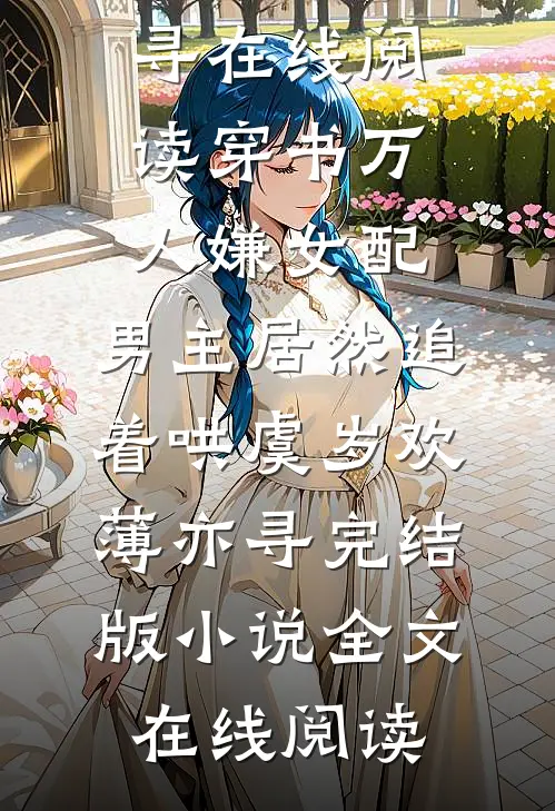 穿书万人嫌女配,男主居然追着哄虞岁欢薄亦寻完结版小说