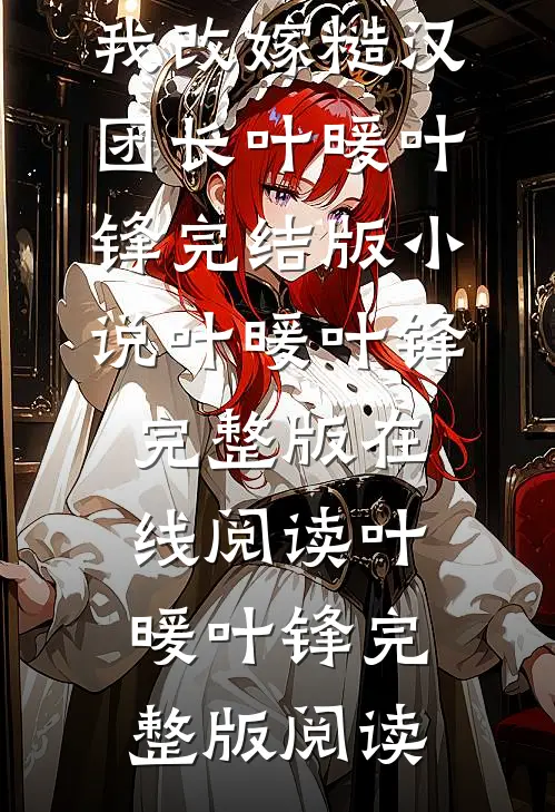 渣夫只救白月光,我改嫁糙汉团长叶暖叶锋完结版小说