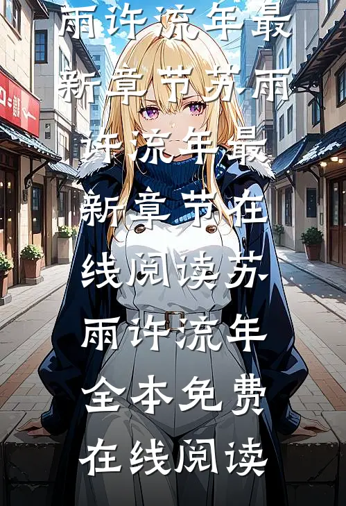 女友当我是小白脸,却不知我是豪门贵子苏雨许流年最新章节