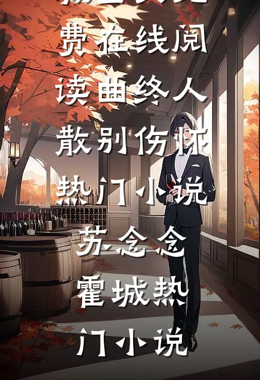 曲终人散别伤怀热门小说苏念念霍城
