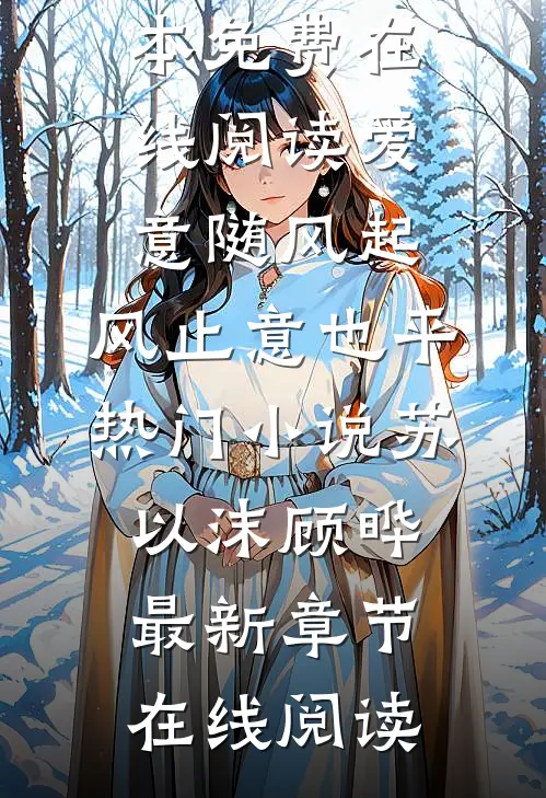爱意随风起,风止意也平热门小说苏以沫顾晔