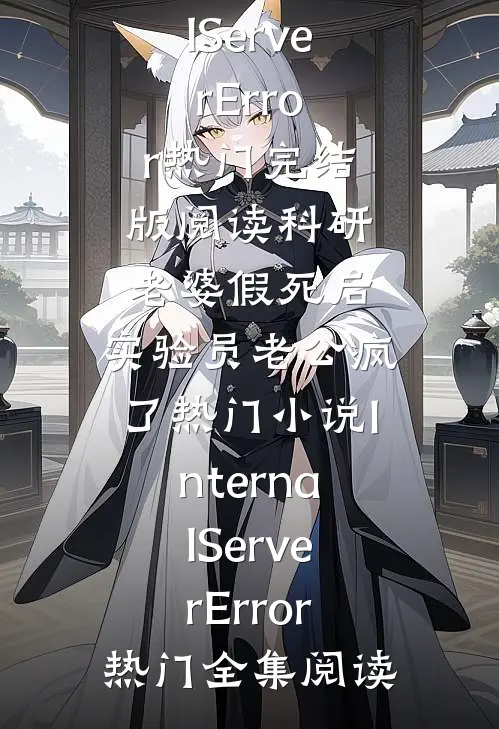 科研老婆假死后,实验员老公疯了热门小说InternalServerError热门