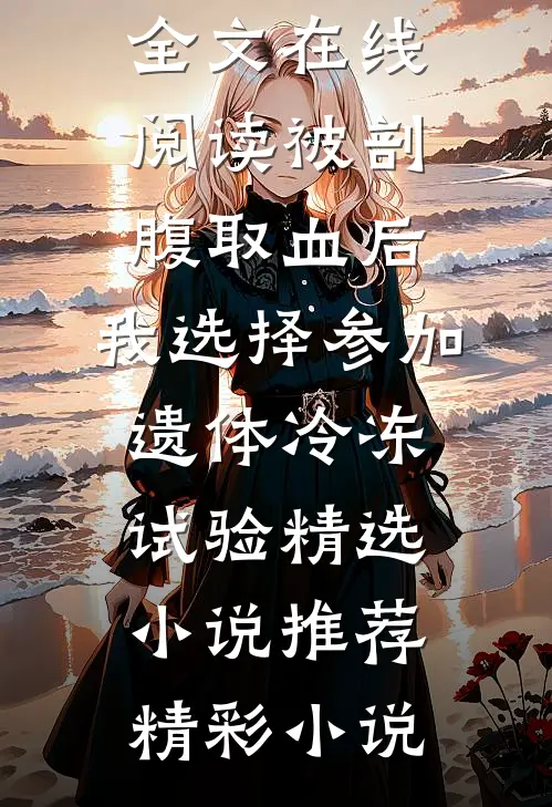 被剖腹取血后,我选择参加遗体冷冻试验精选小说推荐