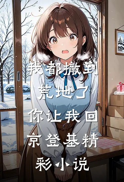 我都撤到荒地了，你让我回京登基精彩小说
