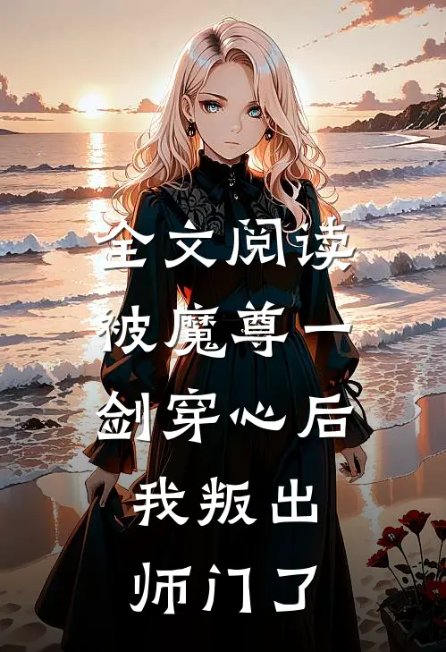 全文阅读被魔尊一剑穿心后,我叛出师门了