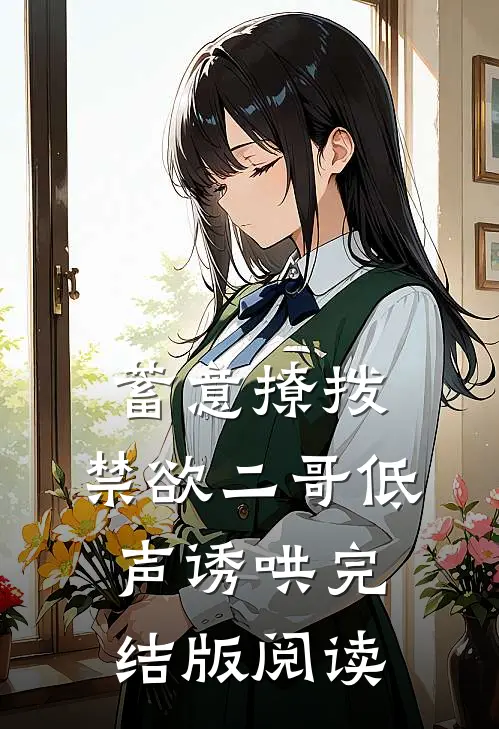 蓄意撩拨,禁欲二哥低声诱哄完结版阅读