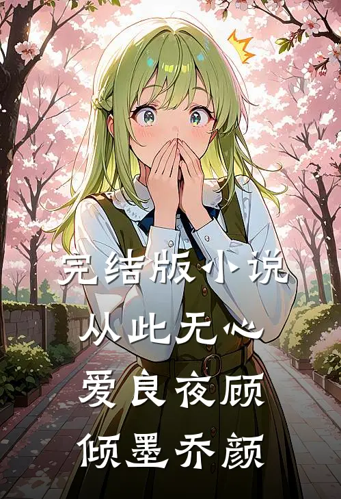 完结版小说从此无心爱良夜顾倾墨乔颜