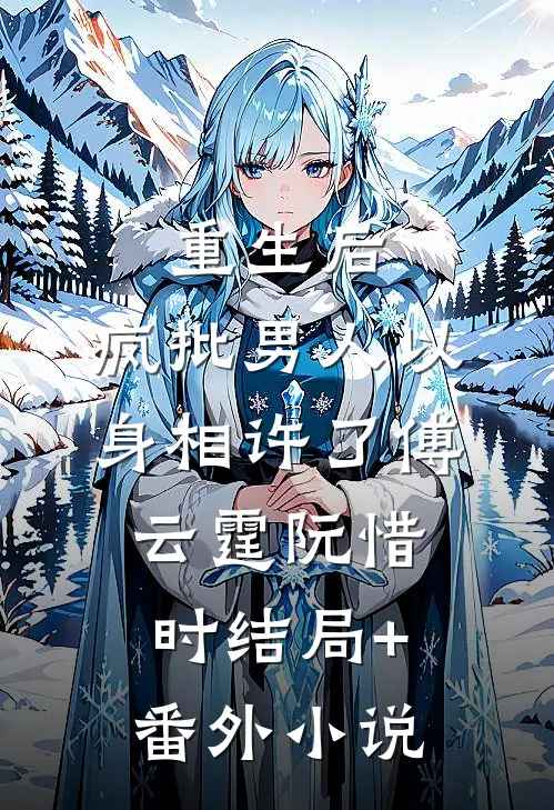 重生后,疯批男人以身相许了傅云霆阮惜时结局+番外小说