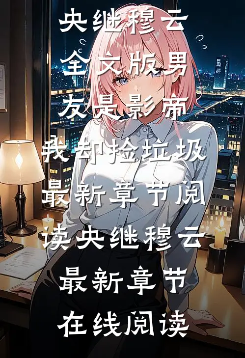 全文版男友是影帝,我却捡垃圾