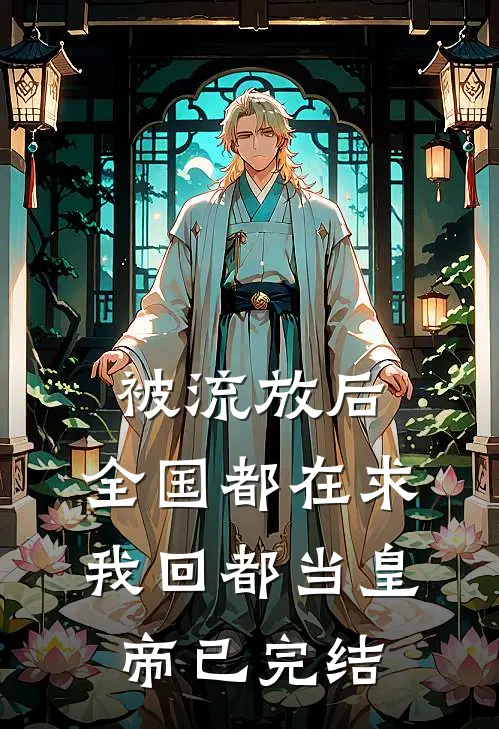 被流放后，全国都在求我回都当皇帝已完结
