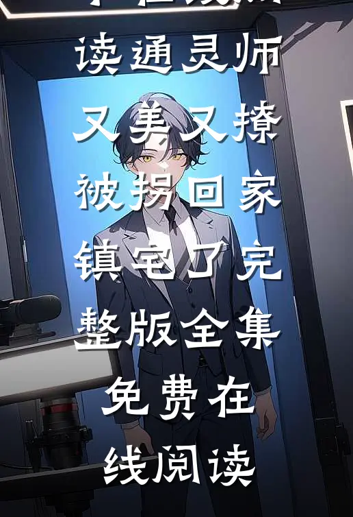 通灵师又美又撩,被拐回家镇宅了完整版