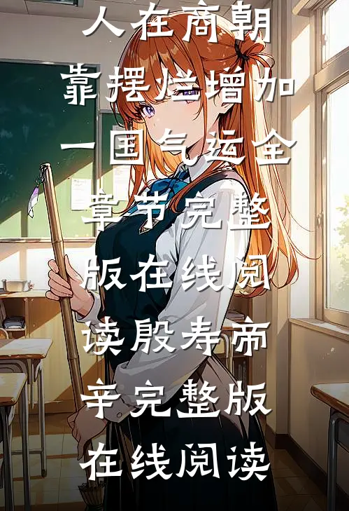 人在商朝,靠摆烂增加一国气运全章节