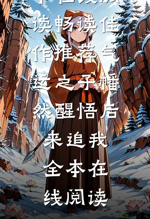 畅读佳作推荐气运之子幡然醒悟后来追我