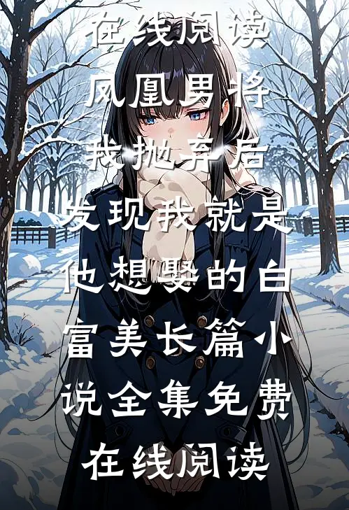 凤凰男将我抛弃后,发现我就是他想娶的白富美长篇小说