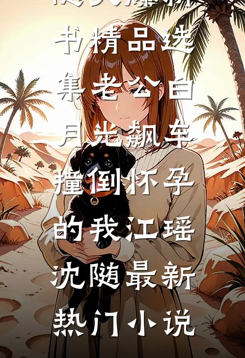 精品选集老公白月光飙车撞倒怀孕的我