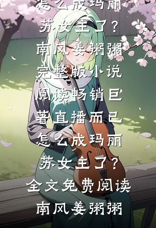 畅销巨著直播而已,怎么成玛丽苏女主了?