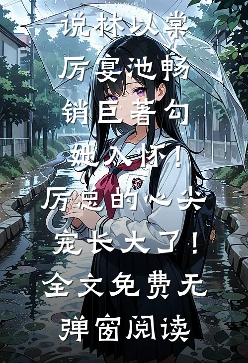 畅销巨著勾她入怀!厉总的心尖宠长大了!